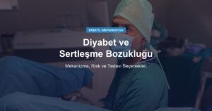Diyabet ve Sertleşme Bozukluğu: Mekanizma, Risk ve Tedavi