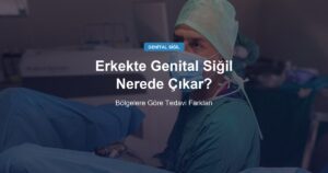 Erkekte Genital Siğil Nerede Çıkar? Bölgelere Göre Tedavi Farkları
