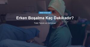 Erken Boşalma Kaç Dakikadır? Tıbbi Tanım ve Gerçekler