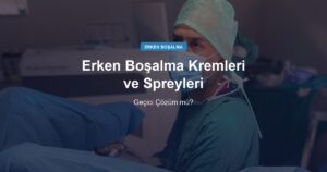 Erken Boşalma Kremleri ve Spreyleri: Geçici Çözüm mü?