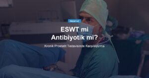 Kronik Prostatit Tedavisinde ESWT mi Antibiyotik mi? Karşılaştırma