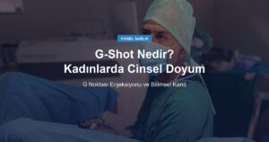 G-Shot Nedir? Kadınlarda Cinsel Doyum