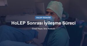 HoLEP Sonrası İyileşme Süreci: Cinsel Hayat, İdrar Kontrolü
