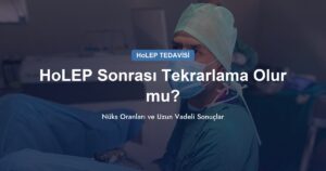 HoLEP Sonrası Tekrarlama (Nüks) Olur mu?