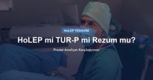 HoLEP mi TUR-P mi Rezum mu? Prostat Ameliyatı Karşılaştırması