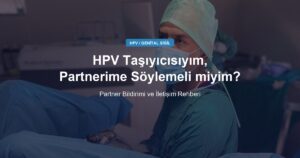 HPV Taşıyıcısıyım, Partnerime Söylemeli miyim?
