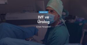 Tüp Bebek (IVF) Nedir? Ürolog Gözüyle Erkek Perspektifi