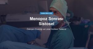Menopoz Sonrası Sistosel: Östrojen Eksikliği ve Lokal Hormon Tedavisi