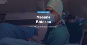 Mesane Botoksu: Prosedür Adım Adım, Etki Süresi ve İyileşme