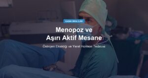 Menopoz ve Aşırı Aktif Mesane: Östrojen Eksikliğinin Rolü