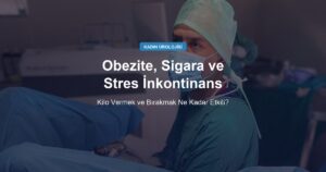 Obezite, Sigara ve Stres İnkontinans: Kilo Vermek ve Bırakmak Ne Kadar Etkili?