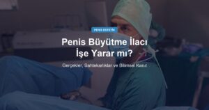 Penis Büyütme İlacı veya Kremi İşe Yarar mı?