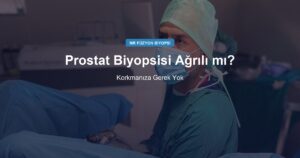 Prostat Biyopsisi Ağrılı mı? Korkmanıza Gerek Yok