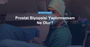 Prostat Biyopsisi Yaptırmazsam Ne Olur?