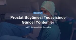 Prostat Büyümesi Tedavisinde Güncel Yöntemler