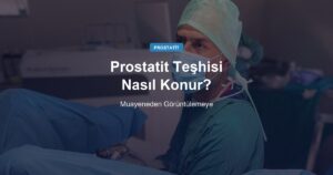 Prostatit Teşhisi Nasıl Konur? Muayeneden Görüntülemeye