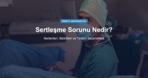Sertleşme Sorunu (Erektil Disfonksiyon) Nedir? Nedenleri ve Belirtileri