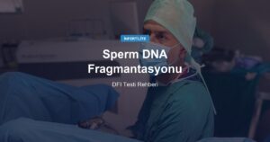 Sperm DNA Fragmantasyon Testi (DFI): Kime ve Ne Zaman Gerekli?