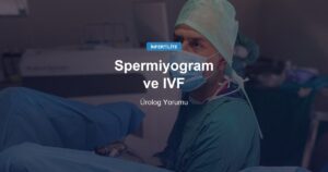 Spermiyogram Sonuçlarımı Nasıl Yorumluyorum: IVF Kararı İçin Ürolog Bakış