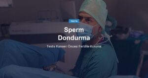 Testis Kanserinde Sperm Dondurma: Fertilite Korumada Zamanlama ve Süreç