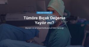 Ameliyat ve Biyopsi Kanseri Yayar mı?