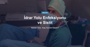 İdrar Yolu Enfeksiyonu Neden Olur, Kaç Günde Geçer? Sistit ile Aynı Şey mi?