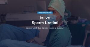 Isı ve Sperm Üretimi: Sauna, Sıcak Duş ve Dar İç Çamaşırı