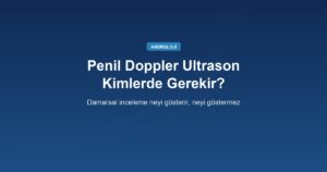 Penil Renkli Doppler Ultrason Nedir, Kimlerde Gerekir?