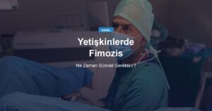 Yetişkinlerde Sünnet Derisi Geri Çekilmiyor: Fimozis Ne Zaman Sünnet Gerektirir, İyileşme Nasıl İlerler?